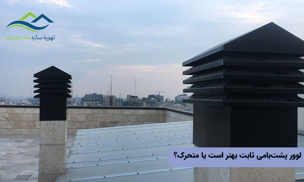 تفاوت لوور پشت بامی ثابت و متحرک: لوور پشتبامی ثابت بهتر است یا متحرک